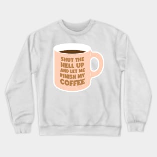 Shut Up and let me Finish My Coffee (graphic) Crewneck Sweatshirt